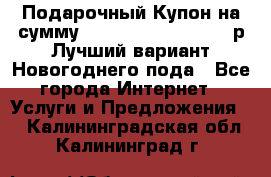 Подарочный Купон на сумму 500, 800, 1000, 1200 р Лучший вариант Новогоднего пода - Все города Интернет » Услуги и Предложения   . Калининградская обл.,Калининград г.